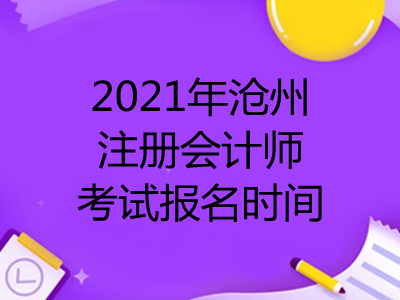 2021年沧州注册会计师考试报名时间