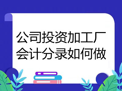 公司投資加工廠會(huì)計(jì)分錄如何做