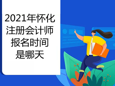 2021年怀化注册会计师报名时间是哪天