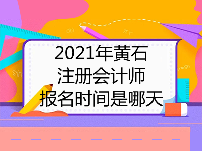 2021年黄石注册会计师报名时间是哪天