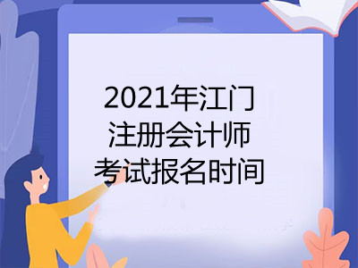 2021年江门注册会计师考试报名时间