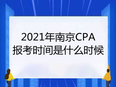 2021年南京CPA报考时间是什么时候