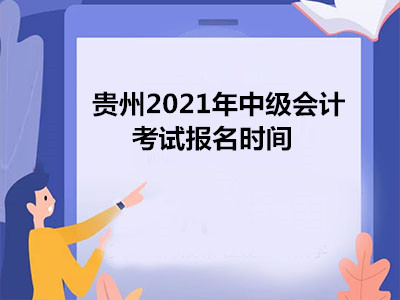 贵州2021年中级会计考试报名时间