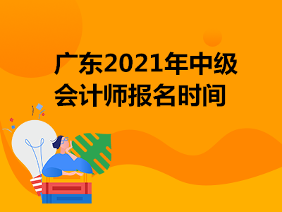 广东2021年中级会计师报名时间