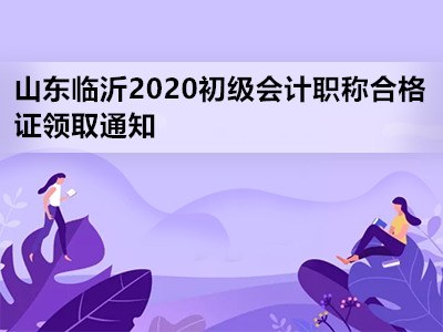 山东临沂2020初级会计职称合格证领取通知