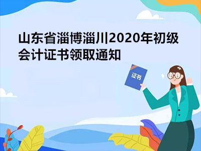 山东省淄博淄川2020年初级会计证书领取通知