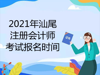 2021年汕尾注册会计师考试报名时间