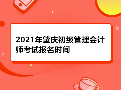 2021年肇庆初级管理会计师考试报名时间