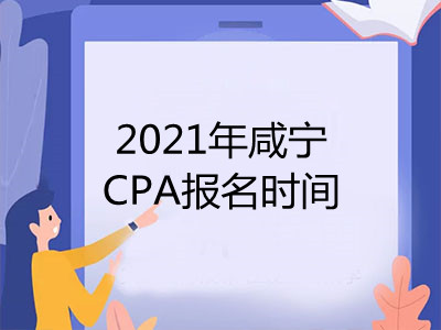 2021年咸宁CPA报名时间