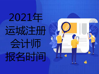 2021年運城注冊會計師報名時間是哪天