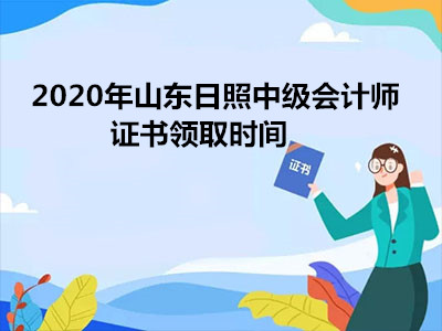 2020年山东日照中级会计师证书领取时间