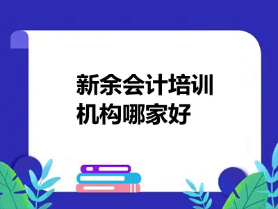 新余會計培訓(xùn)機構(gòu)哪家好