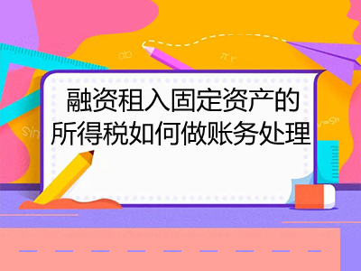 融资租入固定资产的所得税如何做账务处理