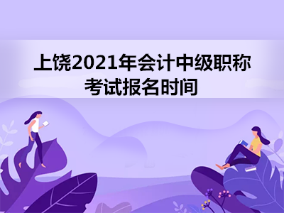 上饶2021年会计中级职称考试报名时间