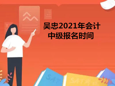 吴忠2021年会计中级报名时间