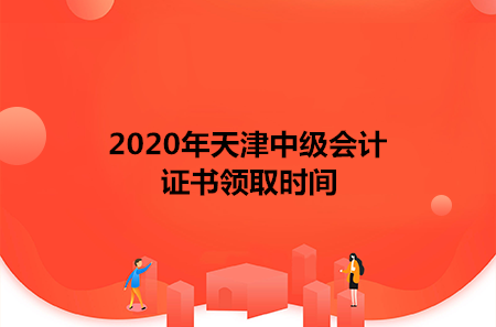 2020年天津中级会计证书领取时间