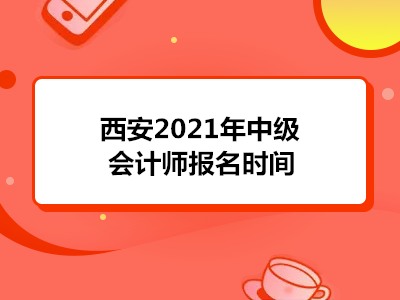 西安2021年中级会计师报名时间