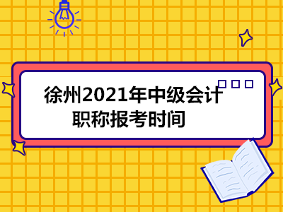 徐州2021年中级会计职称报考时间