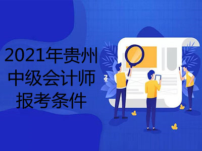 2021年贵州中级会计师报考条件是什么