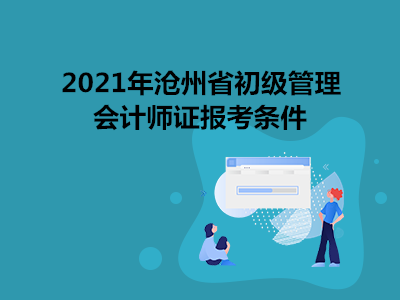 2021年沧州省初级管理会计师证报考条件