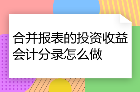 合并报表的投资收益会计分录怎么做