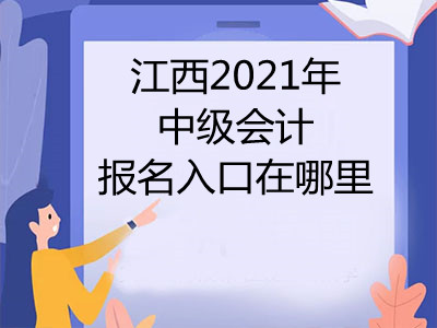江西2021年中级会计报名入口在哪里