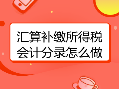 汇算补缴所得税会计分录怎么做