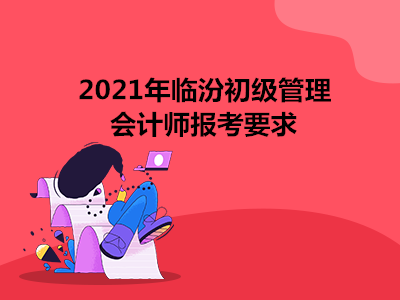 2021年臨汾初級管理會計師報考要求