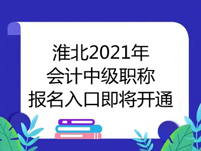 淮北2021年会计中级职称报名入口即将开通