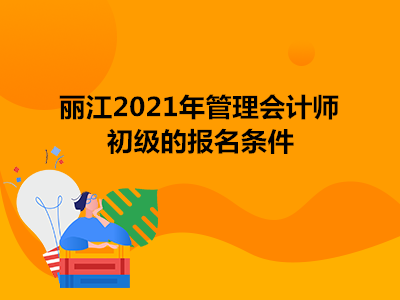 丽江2021年管理会计师初级的报名条件