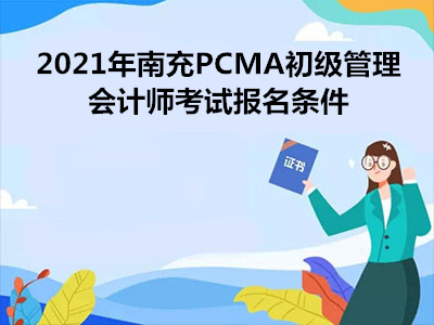 2021年南充PCMA初级管理会计师考试报名条件