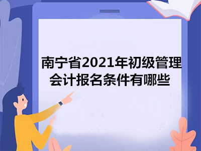 南宁省2021年初级管理会计报名条件有哪些