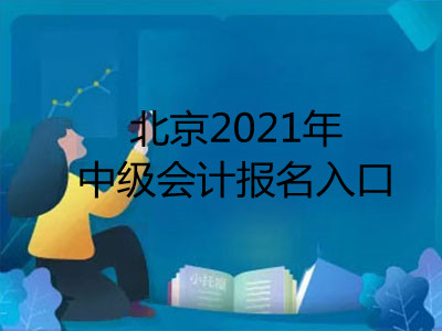 北京2021年中级会计报名入口是什么