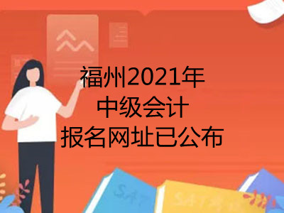 福州2021年中级会计报名网址已公布