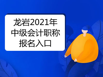 龙岩2021年中级会计职称报名入口在哪里