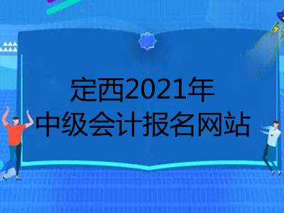 定西2021年中级会计报名网站是什么