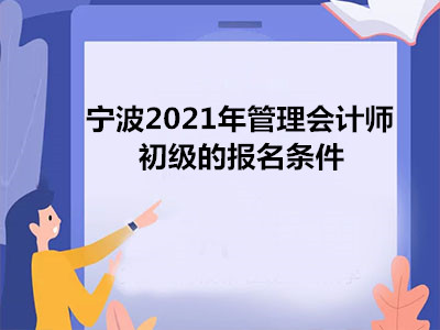 宁波2021年管理会计师初级的报名条件
