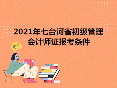 2021年七台河省初级管理会计师证报考条件