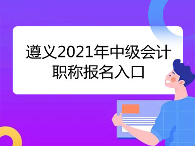 遵义2021年中级会计职称报名入口在哪里