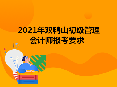 2021年雙鴨山初級管理會計(jì)師報考要求