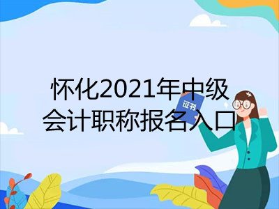 怀化2021年中级会计职称报名入口在哪里