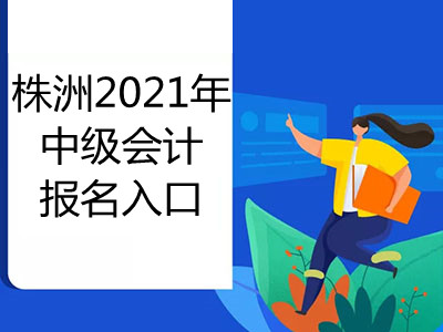 株洲2021年中级会计报名入口在哪里