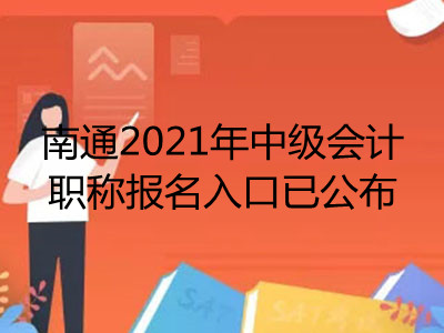 南通2021年中级会计职称报名入口已公布