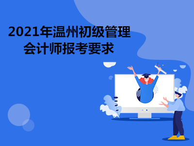 2021年溫州初級管理會(huì)計(jì)師報(bào)考要求