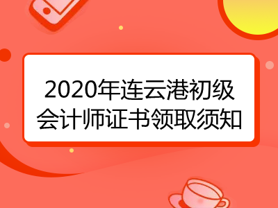 2020年连云港初级会计师证书领取须知