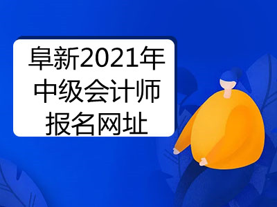 阜新2021年中级会计师报名网址是什么