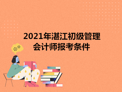 2021年湛江初級(jí)管理會(huì)計(jì)師報(bào)考條件