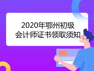 2020年鄂州初级会计师证书领取须知