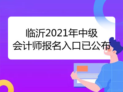 臨沂2021年中級會計師報名入口已公布