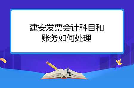 建安發(fā)票會(huì)計(jì)科目和賬務(wù)如何處理